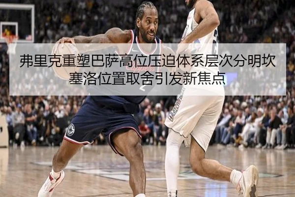 弗里克重塑巴萨高位压迫体系层次分明坎塞洛位置取舍引发新焦点